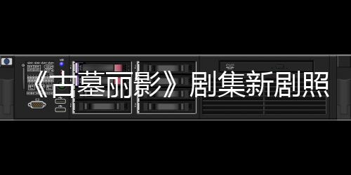 墓丽拍摄影演员照曝自己古光 剧集坚持新剧戏动作
