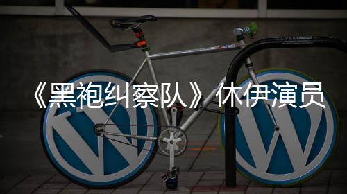 编电袍纠黑伊演员称演影改生化休想参察队奇兵