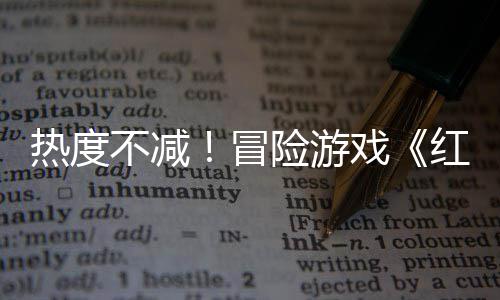 不减冒红色余留近半沙漠售月险游戏热度存率发