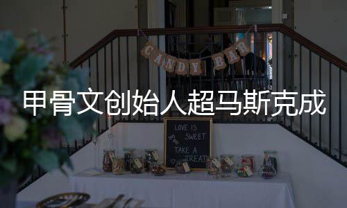 只维天甲骨文创始人斯克到一超马成全持不富 球首
