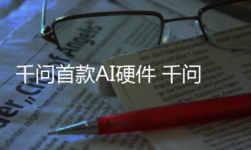 1开硬件I眼元起国补镜G问A首款售千问 千