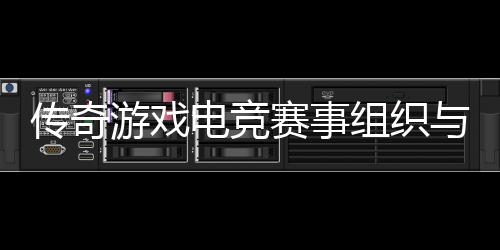 游戏与运营方组织赛事式介绍电竞传奇