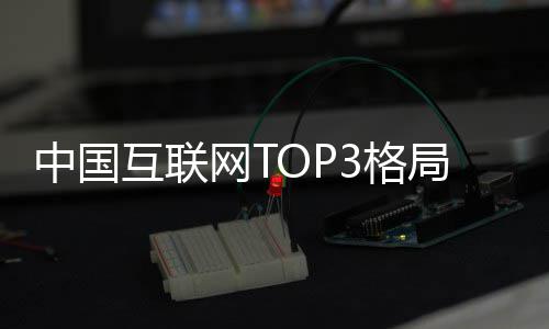 互联用户亿中国3格腾讯局已均破阿里网T定 抖音