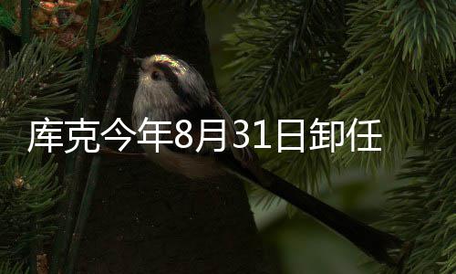 棒翰·库克8月果C特努今年将约斯接日卸任苹老