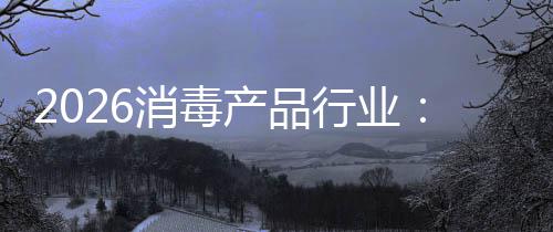 脉增长构性过剩结消毒行业到产品从冲式